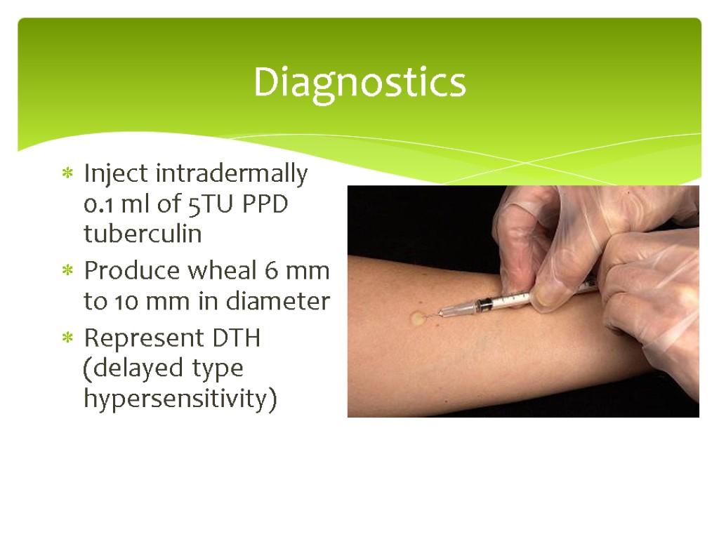Diagnostics Inject intradermally 0.1 ml of 5TU PPD tuberculin Produce wheal 6 mm to